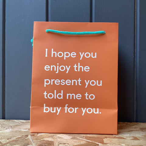 Gift Bag | I Hope You Enjoy The Present You Told Me To Get YOu